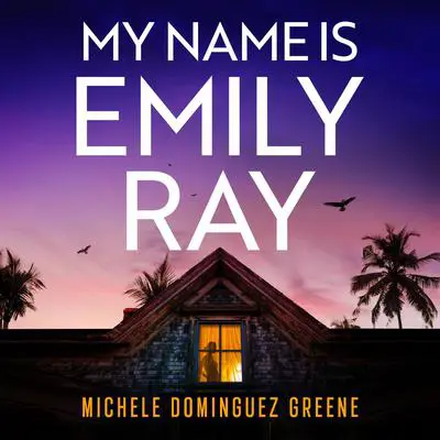 My Name Is Emily Ray: An absolutely gripping thriller with a heart-stopping twist Audibook, by Michele Dominguez Greene