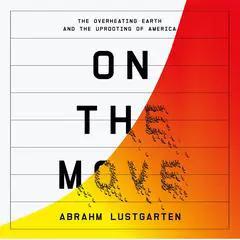 On the Move: The Overheating Earth and the Uprooting of America Audibook, by Abrahm Lustgarten