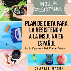 Plan De Dieta Para La Resistencia A La Insulina En Español/Insulin Resistance Diet Plan in Spanish:: Guía sobre cómo acabar con la diabetes (Spanish Edition) Audibook, by Charlie Mason