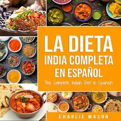 La Dieta India Completa en español/ The Complete Indian Diet in Spanish: Las mejores y más deliciosas recetas de la India (Spanish Edition) Audibook, by Charlie Mason