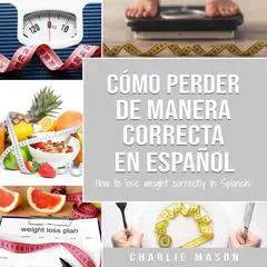 Cómo perder peso de manera correcta En español/How to lose weight correctly In Spanish: Pasos sencillos para bajar de peso comiendo (Spanish Edition) Audibook, by Charlie Mason