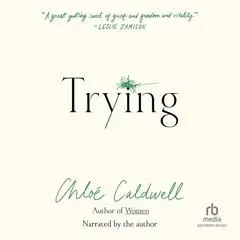 Trying: A Memoir Audibook, by Chloe Caldwell