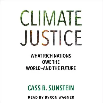 Climate Justice: What Rich Nations Owe the World—and the Future Audibook, by Cass R. Sunstein