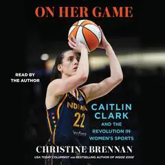 On Her Game: Caitlin Clark and the Revolution in Women's Sports Audibook, by Christine Brennan