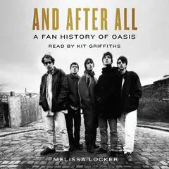 And After All: A Fan History of Oasis Audibook, by Melissa Locker