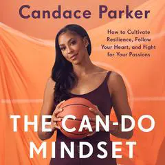 The Can-Do Mindset: How to Cultivate Resilience, Follow Your Heart, and Fight for Your Passions Audibook, by 