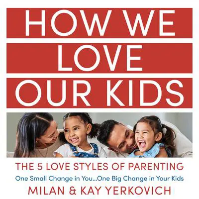 How We Love Our Kids: The Five Love Styles of Parenting Audibook, by Kay Yerkovich