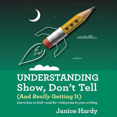 Understanding Show, Don't Tell: And Really Getting It Audibook, by Janice Hardy