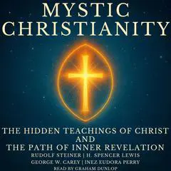Mystic Christianity: The Hidden Teachings of Christ and the Path of Inner Revelation Audibook, by Rudolf Steiner