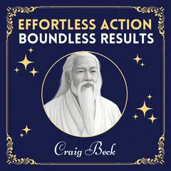 Effortless Action, Boundless Results: Living The Wisdom Of The Tao Audibook, by Craig Beck