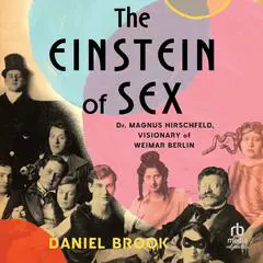 The Einstein of Sex: Dr. Magnus Hirschfeld, Visionary of Weimar Berlin Audibook, by Daniel Brook