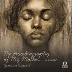 The Autobiography of My Mother: A Novel Audibook, by Jamaica Kincaid
