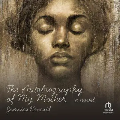 The Autobiography of My Mother: A Novel Audibook, by Jamaica Kincaid