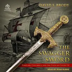 The Swagger Sword: Templars, Columbus, and the Vatican Cover-Up Audibook, by David S. Brody