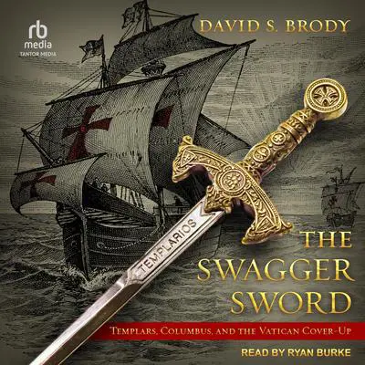 The Swagger Sword: Templars, Columbus, and the Vatican Cover-Up Audibook, by David S. Brody