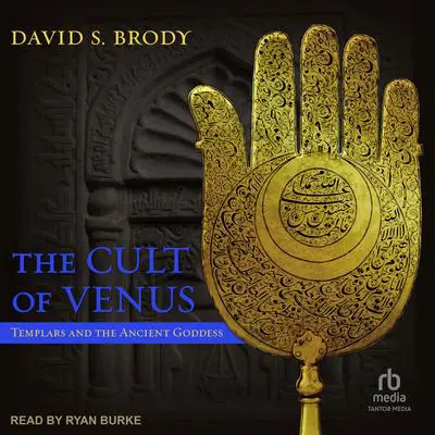 The Cult of Venus: Templars and the Ancient Goddess Audibook, by David S. Brody