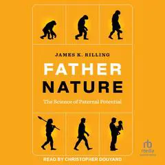 Father Nature: The Science of Paternal Potential Audibook, by James K. Rilling