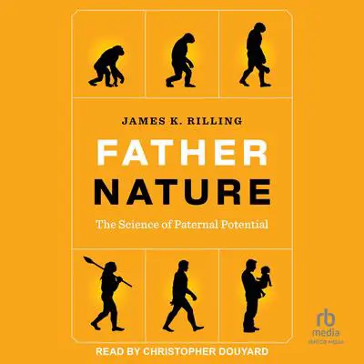 Father Nature: The Science of Paternal Potential Audibook, by James K. Rilling