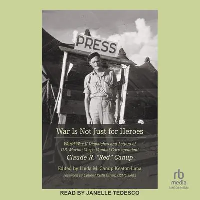 War Is Not Just for Heroes: World War II Dispatches and Letters of U.S. Marine Corps Combat Correspondent Claude R. 'Red' Canup Audibook, by Claude R. Canup