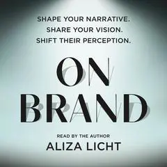 On Brand: Shape Your Narrative. Share Your Vision. Shift Their Perception. Audibook, by Aliza Licht