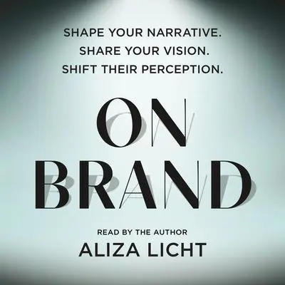 On Brand: Shape Your Narrative. Share Your Vision. Shift Their Perception. Audibook, by Aliza Licht