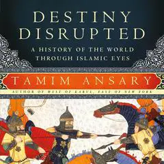 Destiny Disrupted: A History of the World through Islamic Eyes Audibook, by Tamim Ansary