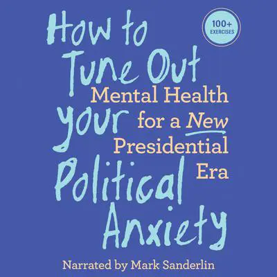 How to Tune Out Your Political Anxiety Audibook, by Callisto Publishing
