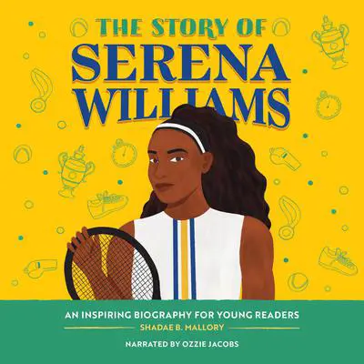 The Story of Serena Williams: An Inspiring Biography for Young Readers Audibook, by Shadae B. Mallory
