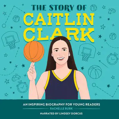 The Story of Caitlin Clark: An Inspiring Biography for Young Readers Audibook, by Rachelle Burk