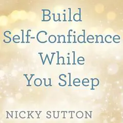 Build Self-Confidence While You Sleep Audibook, by Nicky Sutton
