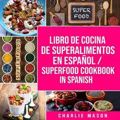 Libro de Cocina de Superalimentos En Español/ Superfood Cookbook In Spanish (Spanish Edition) Audibook, by Charlie Mason