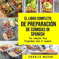 El Libro Completo De Preparación De Comidas In Spanish/ The Complete Meal Preparation book In Spanish Audibook, by Charlie Mason