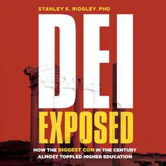DEI Exposed: How the Biggest Con of the Century Almost Toppled Higher Education Audibook, by Stanley K. Ridgley