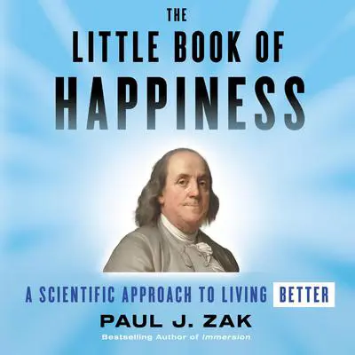The Little Book of Happiness: A Scientific Approach to Living Better Audibook, by Paul J. Zak
