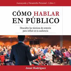Cómo Hablar en Público: Descubre las Técnicas de Oratoria para Influir en tu Audiencia Audibook, by Josué Rodríguez