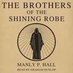 The Brothers of the Shining Robe Audibook, by Manly P. Hall