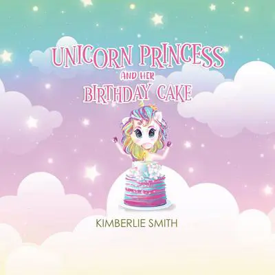 Unicorn Princess and Her Birthday Cake Audibook, by Kimberlie Smith