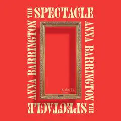 The Spectacle: A Novel Audibook, by Anna Barrington