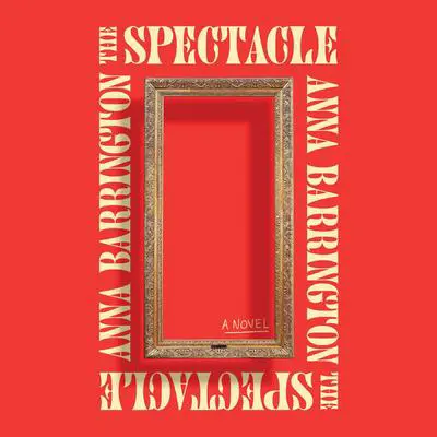 The Spectacle: A Novel Audibook, by Anna Barrington