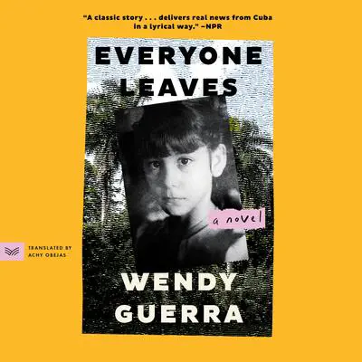 Everyone Leaves: A Novel Audibook, by Wendy Guerra