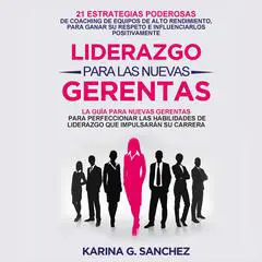 Liderazgo Para Las Nuevas Gerentas: 21 Estrategias Poderosas De Coaching De Equipos De Alto Rendimiento, Para Ganar Su Respeto E Influenciarlos Positivamente Audibook, by Karina Sanchez