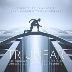 Triunfar: Estimule a Criatividade, Supere os Obstáculos e Libere Seu Potencial Audibook, by Dan Desmarques