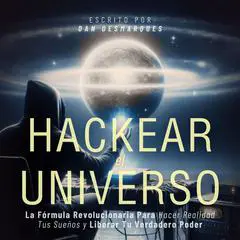 Hackear el Universo: La fórmula revolucionaria para hacer realidad tus sueños y liberar tu verdadero poder Audibook, by Dan Desmarques