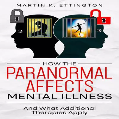 How the Paranormal Affects Mental Illness: And What Additional Therapies Apply Audibook, by Martin K. Ettington