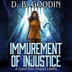 Immurement of Injustice: A Cyber Teen Project Fantasy LitRPG Adventure Audibook, by D. B. Goodin