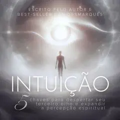 Intuição: 5 Chaves Para Despertar Seu Terceiro Olho e Expandir a Percepção Espiritual Audibook, by Dan Desmarques