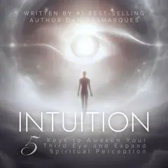 Intuition: 5 Keys to Awaken Your Third Eye and Expand Spiritual Perception Audibook, by Dan Desmarques