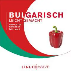 Bulgarisch Leicht Gemacht - Absoluter Anfänger - Teil 1 von 3 Audibook, by Lingo Wave