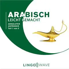 Arabisch Leicht Gemacht - Absoluter Anfänger - Teil 1 von 3 Audibook, by Lingo Wave