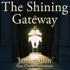 The Shining Gateway: A simple and practical guide to meditation by the author of As A Man Thinketh Audibook, by James Allen
